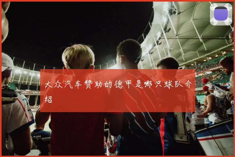 大众汽车赞助的德甲是哪只球队介绍