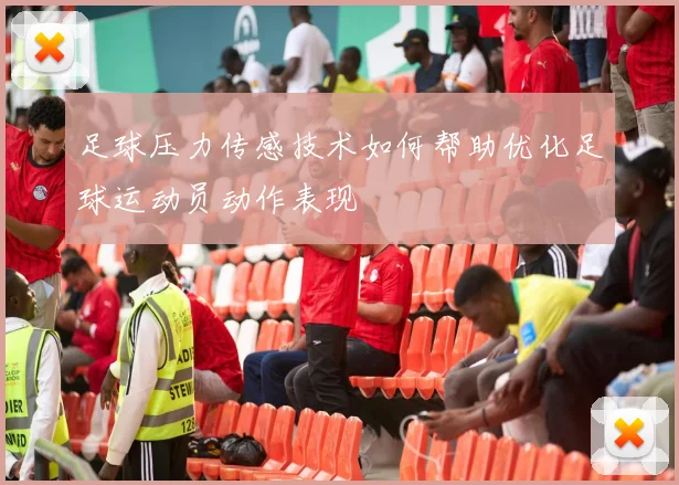 足球压力传感技术如何帮助优化足球运动员动作表现