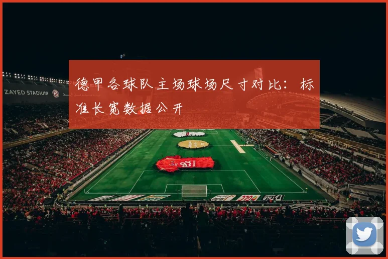 德甲各球队主场球场尺寸对比：标准长宽数据公开